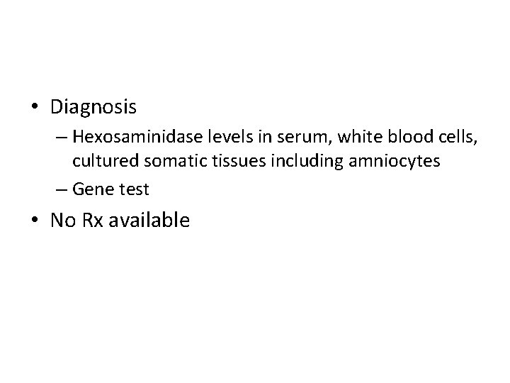  • Diagnosis – Hexosaminidase levels in serum, white blood cells, cultured somatic tissues