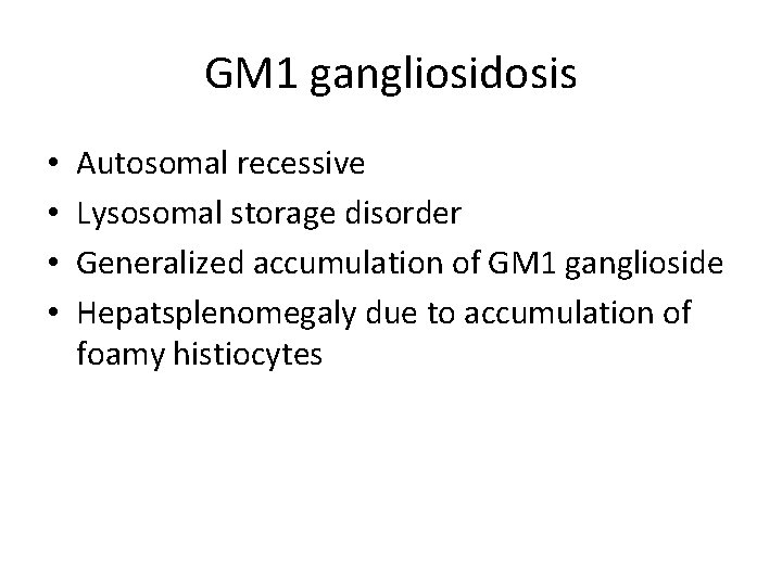 GM 1 gangliosidosis • • Autosomal recessive Lysosomal storage disorder Generalized accumulation of GM
