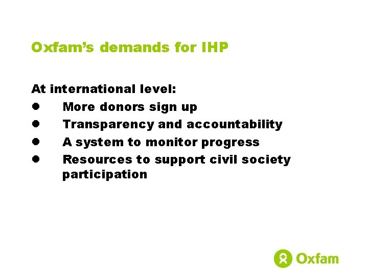 Oxfam’s demands for IHP At international level: l More donors sign up l Transparency