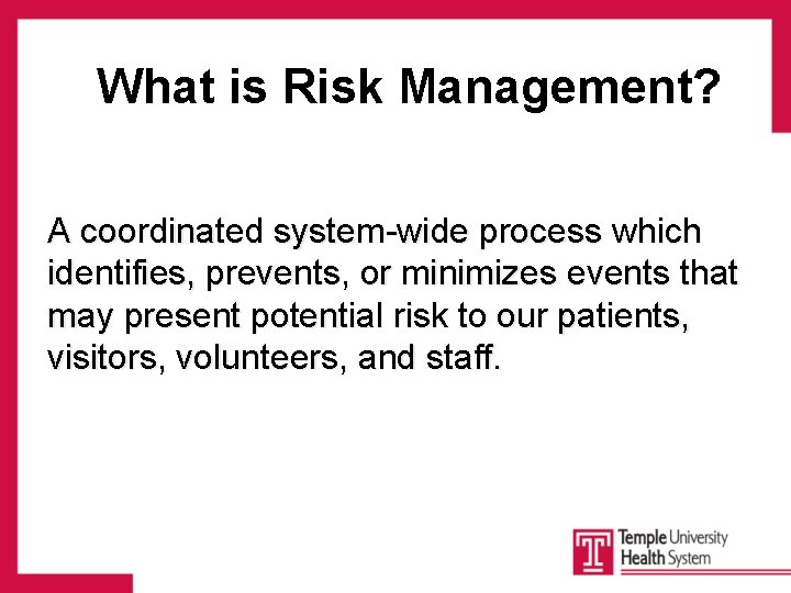 What is Risk Management? A coordinated system-wide process which identifies, prevents, or minimizes events