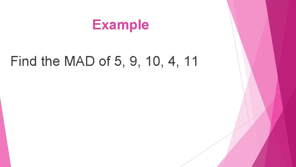 Example Find the MAD of 5, 9, 10, 4, 11 