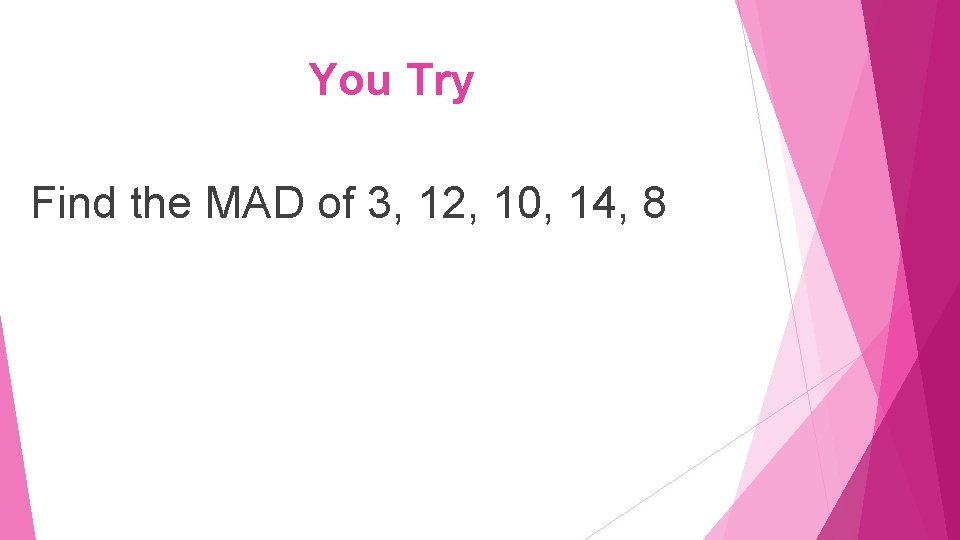 You Try Find the MAD of 3, 12, 10, 14, 8 