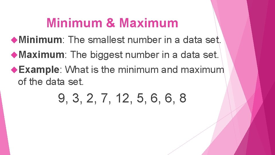 Minimum & Maximum Minimum: The smallest number in a data set. Maximum: The biggest