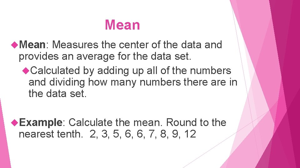 Mean: Measures the center of the data and provides an average for the data