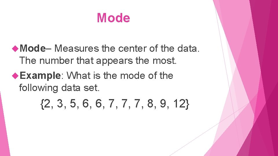 Mode– Measures the center of the data. The number that appears the most. Example: