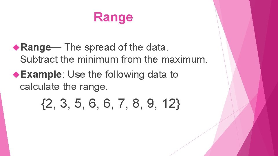 Range— The spread of the data. Subtract the minimum from the maximum. Example: Use