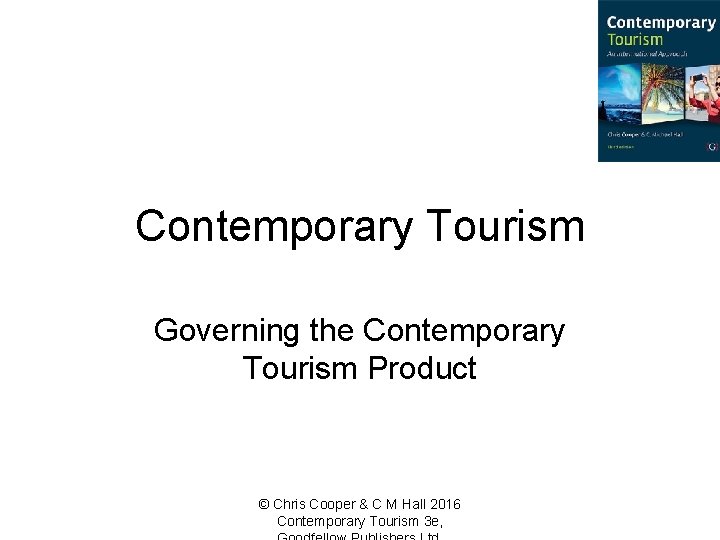 Contemporary Tourism Governing the Contemporary Tourism Product © Chris Cooper & C M Hall