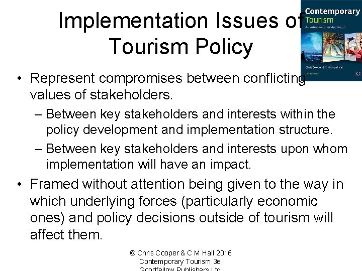 Implementation Issues of Tourism Policy • Represent compromises between conflicting values of stakeholders. –