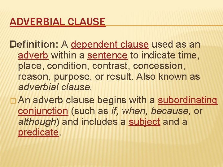 ADVERBIAL CLAUSE Definition: A dependent clause used as an adverb within a sentence to