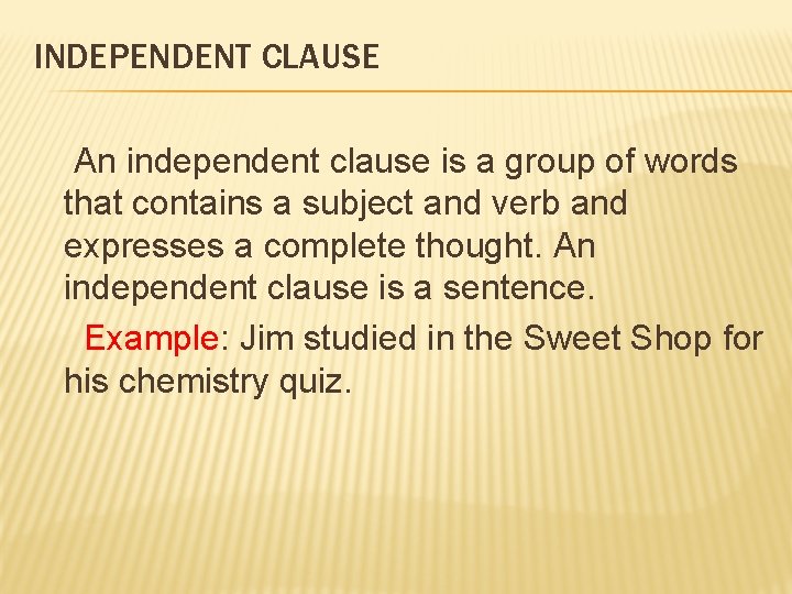 INDEPENDENT CLAUSE An independent clause is a group of words that contains a subject