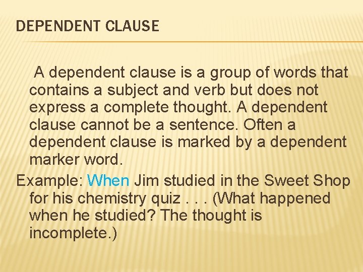 DEPENDENT CLAUSE A dependent clause is a group of words that contains a subject