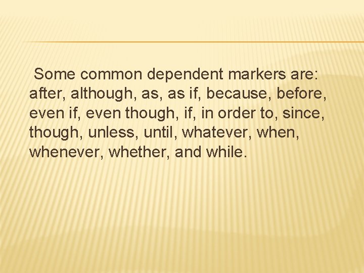 Some common dependent markers are: after, although, as if, because, before, even if, even