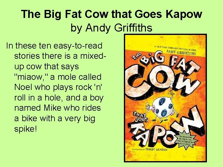 The Big Fat Cow that Goes Kapow by Andy Griffiths In these ten easy-to-read