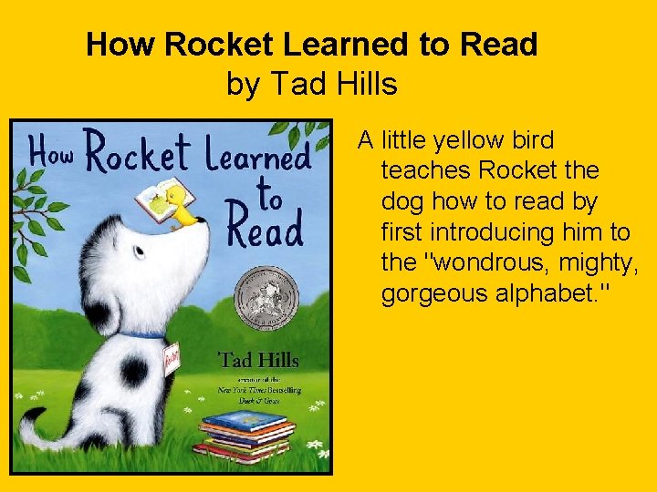 How Rocket Learned to Read by Tad Hills A little yellow bird teaches Rocket