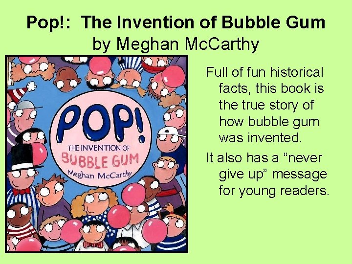 Pop!: The Invention of Bubble Gum by Meghan Mc. Carthy Full of fun historical