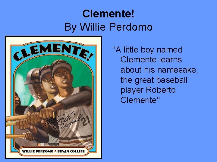 Clemente! By Willie Perdomo "A little boy named Clemente learns about his namesake, the