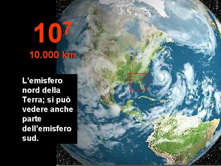 7 10 10. 000 km L’emisfero nord della Terra; si può vedere anche parte