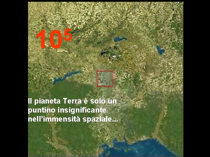 5 10 Il pianeta Terra è solo un puntino insignificante nell’immensità spaziale. . .