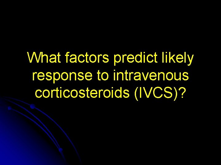 What factors predict likely response to intravenous corticosteroids (IVCS)? 