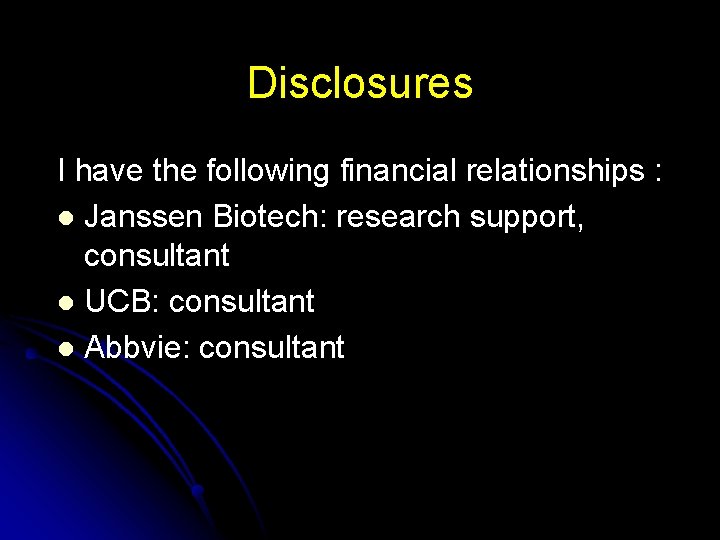 Disclosures I have the following financial relationships : l Janssen Biotech: research support, consultant