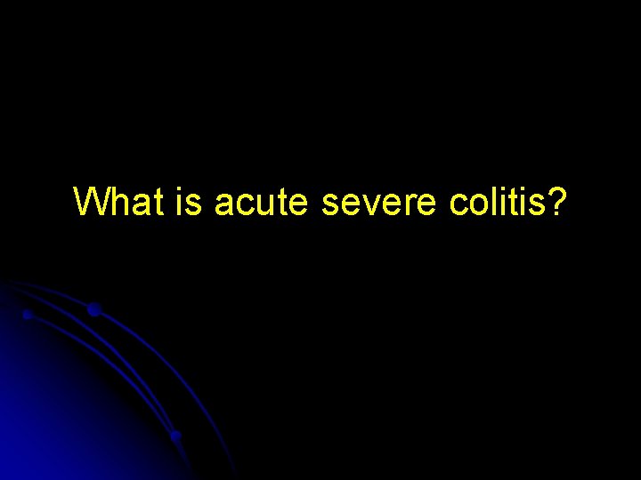 What is acute severe colitis? 