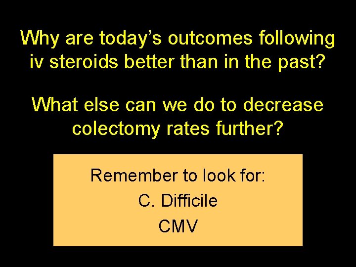 Why are today’s outcomes following iv steroids better than in the past? What else