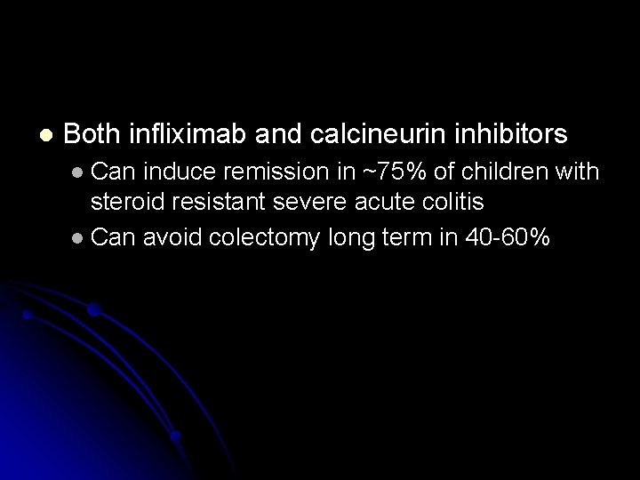 l Both infliximab and calcineurin inhibitors Can induce remission in ~75% of children with