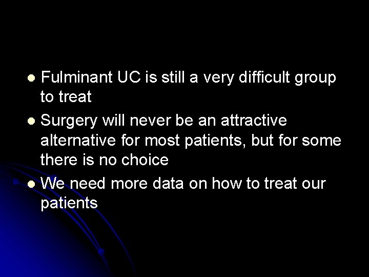 Fulminant UC is still a very difficult group to treat l Surgery will never