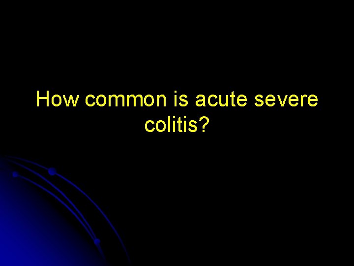 How common is acute severe colitis? 