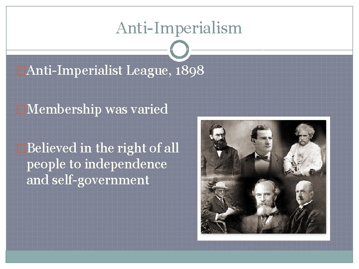 Anti-Imperialism �Anti-Imperialist League, 1898 �Membership was varied �Believed in the right of all people