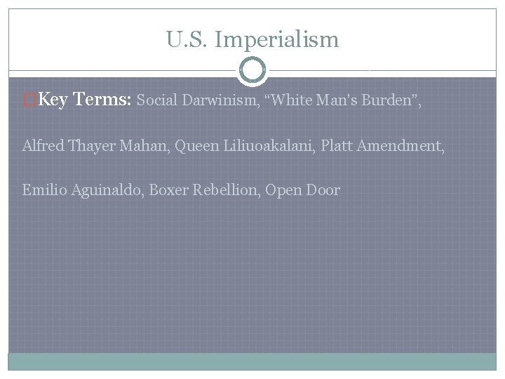 U. S. Imperialism �Key Terms: Social Darwinism, “White Man’s Burden”, Alfred Thayer Mahan, Queen