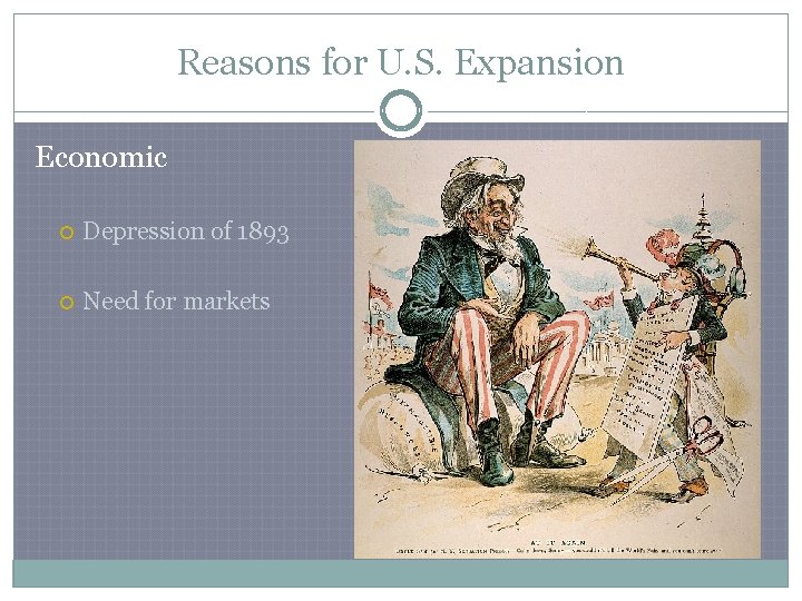 Reasons for U. S. Expansion Economic Depression of 1893 Need for markets 