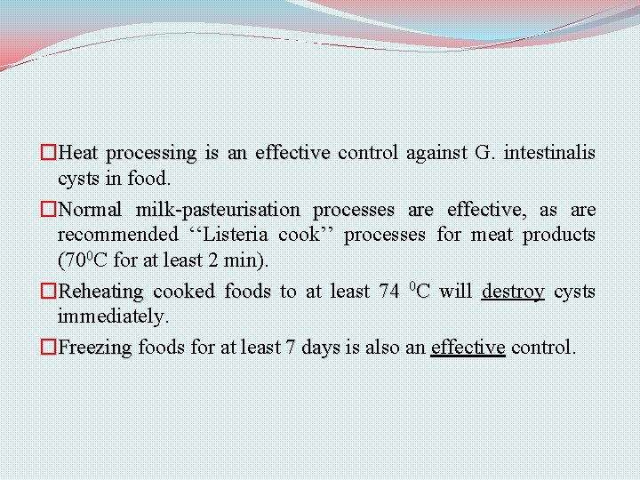 �Heat processing is an effective control against G. intestinalis cysts in food. �Normal milk-pasteurisation