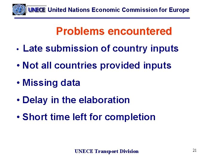 United Nations Economic Commission for Europe Problems encountered • Late submission of country inputs