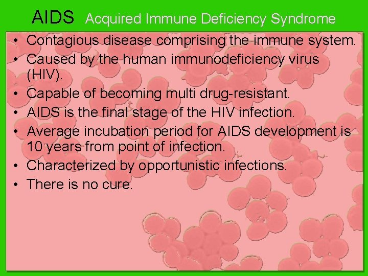 AIDS • • Acquired Immune Deficiency Syndrome Contagious disease comprising the immune system. Caused AIDS • • Acquired Immune Deficiency Syndrome Contagious disease comprising the immune system. Caused