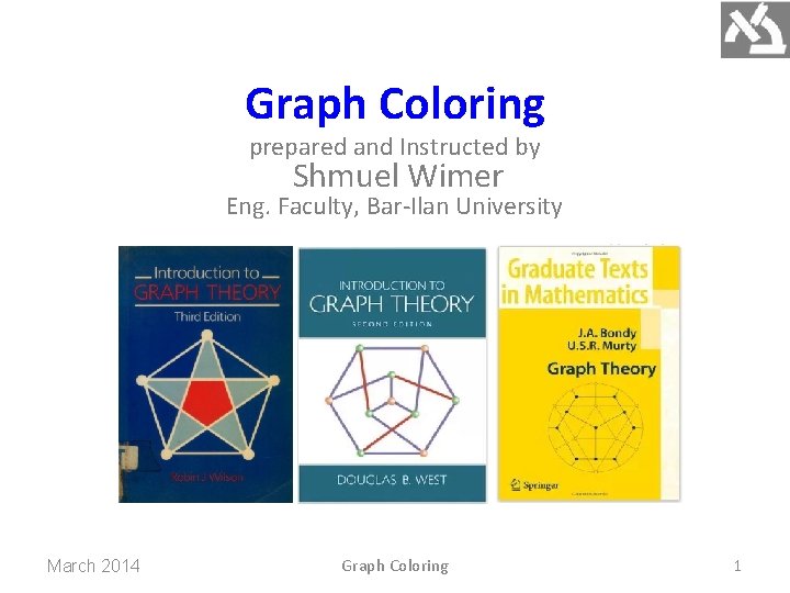 Graph Coloring prepared and Instructed by Shmuel Wimer Eng. Faculty, Bar-Ilan University March 2014