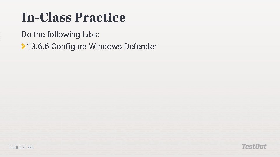 In-Class Practice Do the following labs: 13. 6. 6 Configure Windows Defender TESTOUT PC In-Class Practice Do the following labs: 13. 6. 6 Configure Windows Defender TESTOUT PC