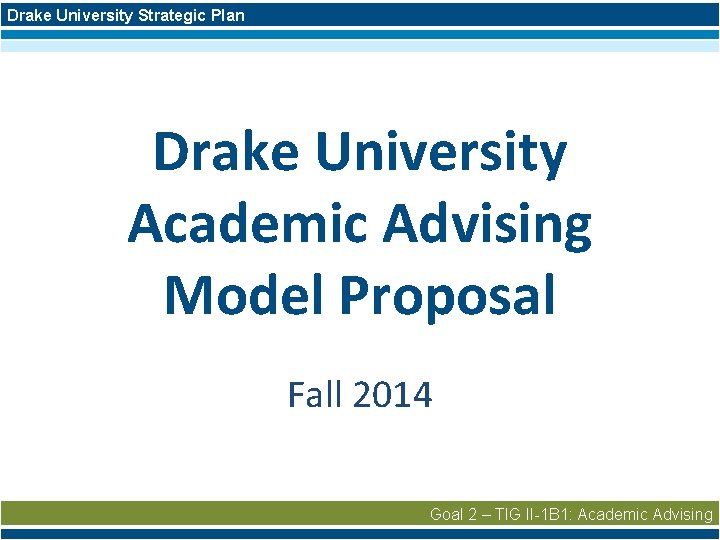 Drake University Strategic Plan Drake University Academic Advising Model Proposal Fall 2014 Goal 2