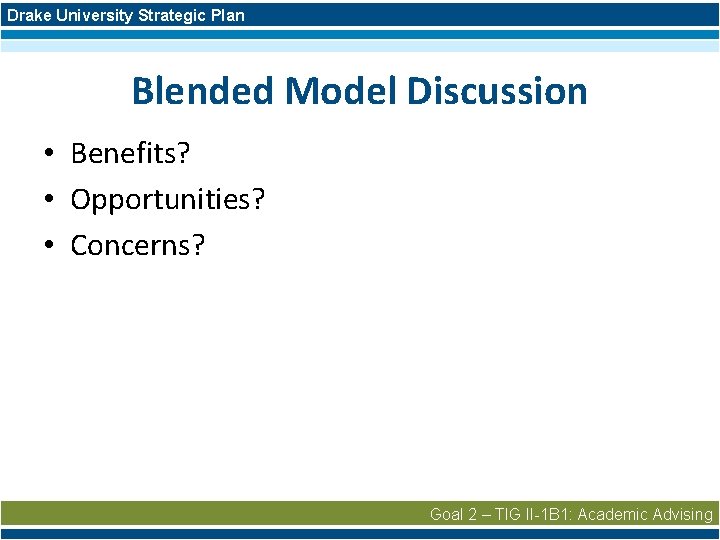Drake University Strategic Plan Blended Model Discussion • Benefits? • Opportunities? • Concerns? Goal