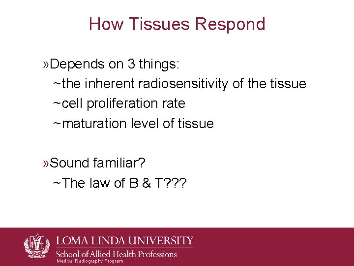 How Tissues Respond » Depends on 3 things: ~ the inherent radiosensitivity of the How Tissues Respond » Depends on 3 things: ~ the inherent radiosensitivity of the