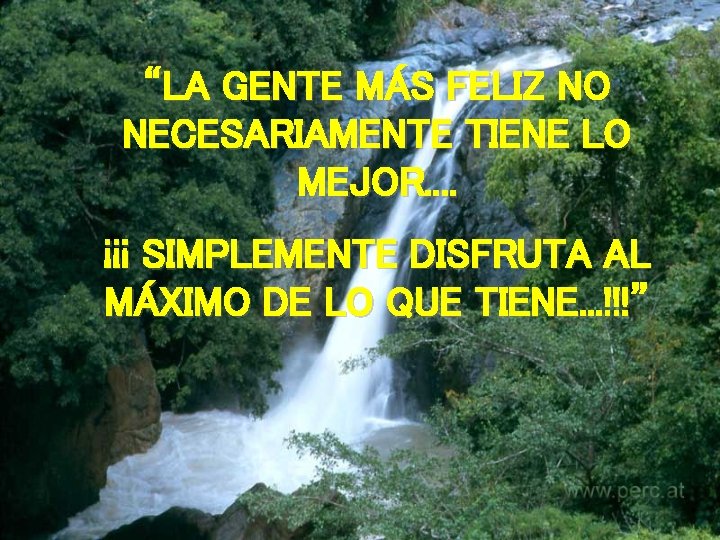 “LA GENTE MÁS FELIZ NO NECESARIAMENTE TIENE LO MEJOR. . ¡¡¡ SIMPLEMENTE DISFRUTA AL