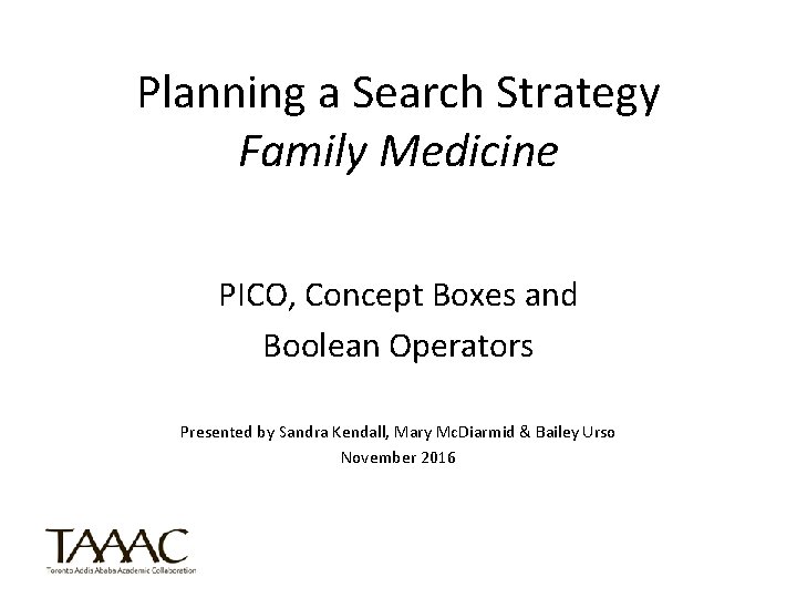 Planning a Search Strategy Family Medicine PICO, Concept Boxes and Boolean Operators Presented by