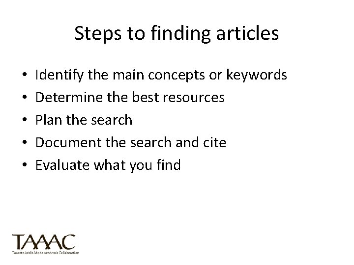 Steps to finding articles • • • Identify the main concepts or keywords Determine