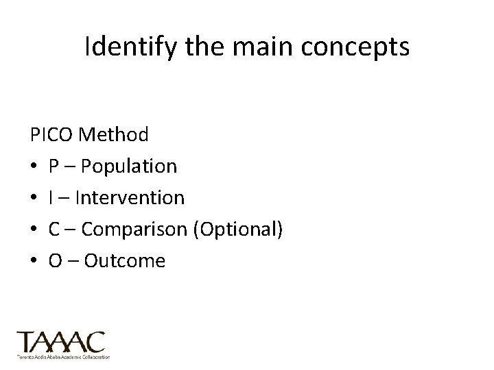 Identify the main concepts PICO Method • P – Population • I – Intervention
