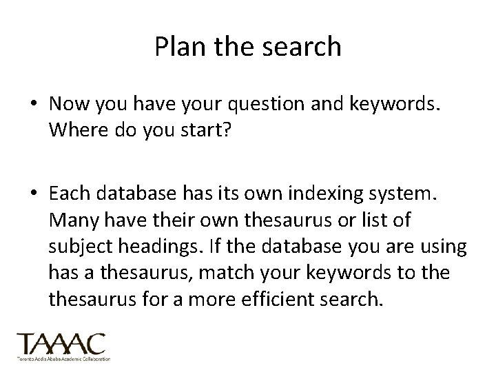 Plan the search • Now you have your question and keywords. Where do you