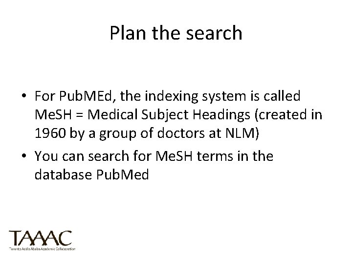Plan the search • For Pub. MEd, the indexing system is called Me. SH
