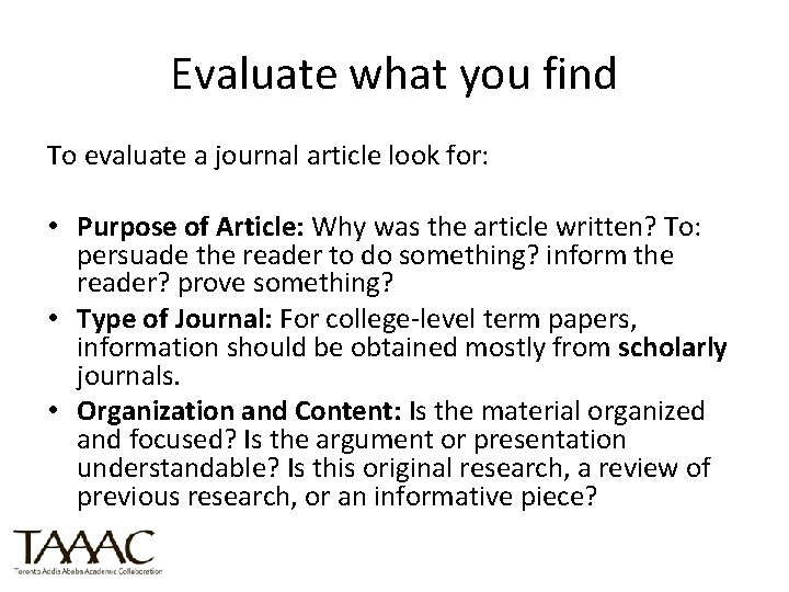 Evaluate what you find To evaluate a journal article look for: • Purpose of