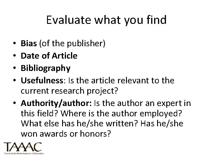Evaluate what you find Bias (of the publisher) Date of Article Bibliography Usefulness: Is