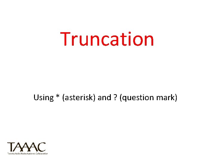 Truncation Using * (asterisk) and ? (question mark) 
