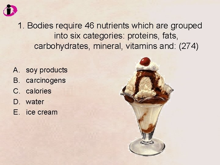 1. Bodies require 46 nutrients which are grouped into six categories: proteins, fats, carbohydrates,